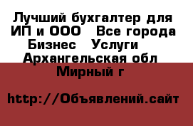 Лучший бухгалтер для ИП и ООО - Все города Бизнес » Услуги   . Архангельская обл.,Мирный г.
